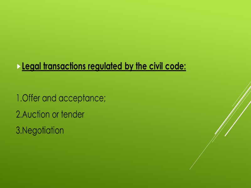 Legal transactions regulated by the civil code:  1.Offer and acceptance; 2.Auction or tender